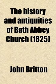 The history and antiquities of Bath Abbey Church (1825)
