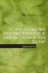 The Life and Most Surprising Adventures of Robinson Crusoe  of York  Mariner