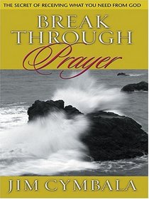 Breakthrough Prayer: The Secret Of Receiving What You Need From God (Thorndike Large Print Inspirational Series)