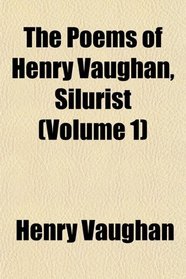 The Poems of Henry Vaughan, Silurist (Volume 1)