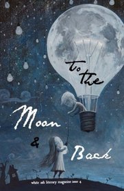 To the Moon and Back (White Ash Literary Magazine) (Volume 4)