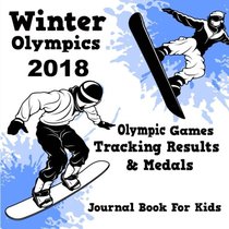 Winter Olympics 2018 - Olympic Games Tracking Results & Medals - Journal Book For Kids: PyeongChang Winter Olympics Souvenir for Ages 6-12