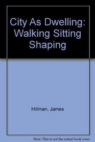 City As Dwelling: Walking  Sitting  Shaping