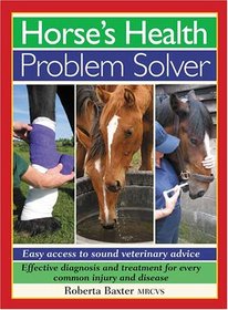 Horse's Health Problem Solver: Easy Access to Sound Veterinary Advice