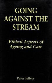 Going Against the Stream: Ethical Aspects of Ageing and Care