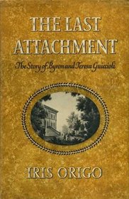 The Last Attachment : The Story of Byron and Teresa Guiccioli