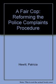 A Fair Cop: Reforming the Police Complaints Procedure