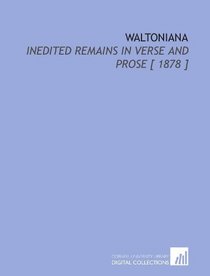 Waltoniana: Inedited Remains in Verse and Prose [ 1878 ]