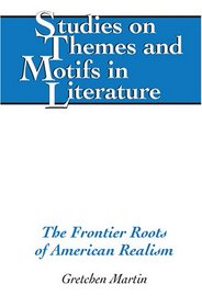 The Frontier Roots of American Realism (Studies on Themes and Motifs in Literature)