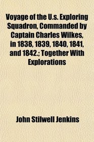 Voyage of the U.s. Exploring Squadron, Commanded by Captain Charles Wilkes, in 1838, 1839, 1840, 1841, and 1842.; Together With Explorations