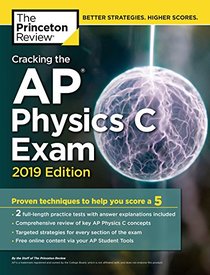 Cracking the AP Physics C Exam, 2019 Edition: Practice Tests & Proven Techniques to Help You Score a 5 (College Test Preparation)