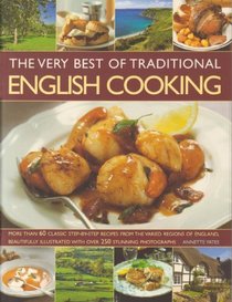 The Very Best of Traditional English Cooking: Authentic recipes from England made simple - over 60 classic dishes, beautifully illustrated, step-by-step with more than 250 photographs