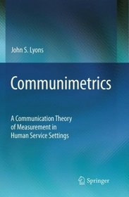 Communimetrics: A Communication Theory of Measurement in Human Service Settings