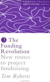 Funding Revolution : New Routes to Project Fundraising (Managing Colleges Effectively Series)