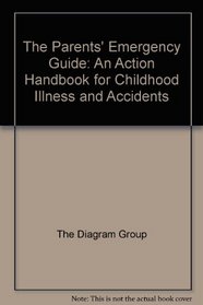 The Parents' Emergency Guide: An Action Handbook for Childhood Illnesses and Accidents