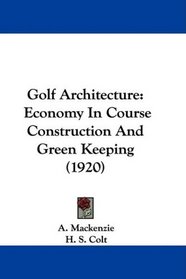 Golf Architecture: Economy In Course Construction And Green Keeping (1920)