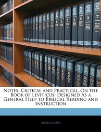 Notes, Critical and Practical, On the Book of Leviticus: Designed As a General Help to Biblical Reading and Instruction