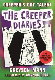 Creeper's Got Talent: The Creeper Diaries, An Unofficial Minecrafter?s Novel, Book Two