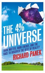 The 4% Universe: Dark Matter, Dark Energy, and the Race to Discover the Rest of Reality. Richard Panek