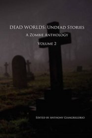 Dead Worlds: Undead Stories ( A Zombie Anthology) Volume 2