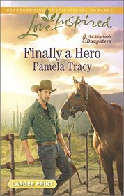 Finally a Hero (Rancher's Daughters, Bk 1) (Love Inspired, No 916) (Larger Print)
