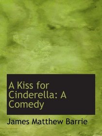 A Kiss for Cinderella: A Comedy