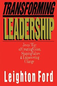 Transforming Leadership: Jesus' Way of Creating Vision, Shaping Values and Empowering Change