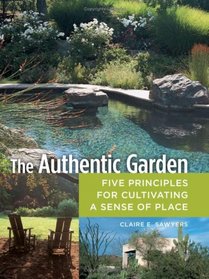 The Authentic Garden: Five Principles for Cultivating A Sense of Place