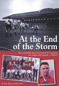 At the End of the Storm: The Remarkable Story of Liverpool FC's Greatest Ever League Title Triumph - 1946/47 (Story  of Liverpool)