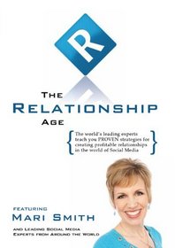 Relationship Age: The world's leading experts teach you PROVEN strategies for creating profitable relationships in the world of Social Media