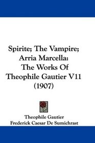 Spirite; The Vampire; Arria Marcella: The Works Of Theophile Gautier V11 (1907)
