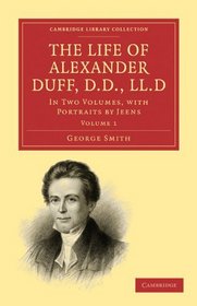 The Life of Alexander Duff, D.D., LL.D: Volume SET: In Two Volumes, with Portraits by Jeens (Cambridge Library Collection - Religion)