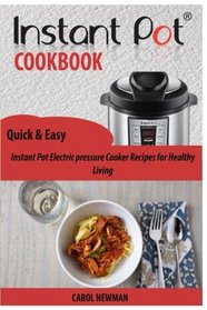 The Instant pot Cookbook: Quick & Easy Instant Pot Electric pressure Cooker Recipes for Healthy Living