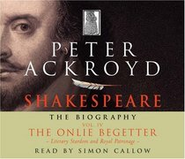 Shakespeare - The Biography: Vol IV: The Onlie Begetter (v. 4)