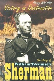 Victory In Destruction: The Story Of William Tecumseh Sherman (Civil War Generals)