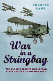 Cassell Military Classics: War in a Stringbag: The Classic Second World War Fleet Air Arm Autobiography
