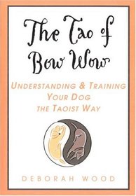 The Tao of Bow Wow : Understanding and Training Your Dog the Taoist Way