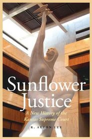 Sunflower Justice: A New History of the Kansas Supreme Court (Law in the American West)