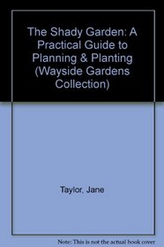 The Shady Garden: A Practical Guide to Planning & Planting (Wayside Gardens Collection)