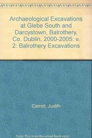 Archaeological Excavations at Glebe South and Darcystown, Balrothery, Co. Dublin, 2000-2005: v. 2: Balrothery Excavations