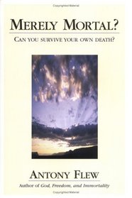 Merely Mortal?: Can You Survive Your Own Death?