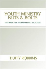 Youth Ministry Nuts and Bolts: Mastering the Ministry Behind the Scenes
