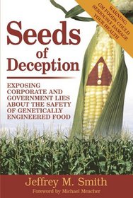 Seeds of Deception: Exposing Corporate and Government Lies About the Safety of Genetically Engineered Food