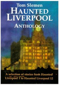 Haunted Liverpool Anthology: A Selection from Haunted Liverpool 1 to Haunted Liverpool 12