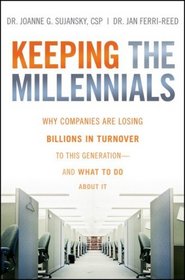 Keeping The Millennials: Why Companies Are Losing Billions in Turnover to This Generation- and What to Do About It