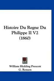 Histoire Du Regne Du Philippe II V2 (1860) (French Edition)