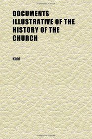 Documents Illustrative of the History of the Church (Volume 1)