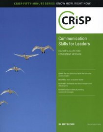 Communication Skills for Leaders, Fourth Edition: Delivering a Clear and Consistent Message (Crisp Fifty-Minute Series)