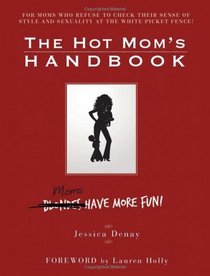 The Hot Mom's Handbook : Moms Have More Fun!