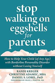Stop Walking on Eggshells for Parents: How to Help Your Child 'of Any Age' with Borderline Personality Disorder without Losing Yourself